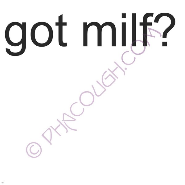 Got MILF? Got MILF?