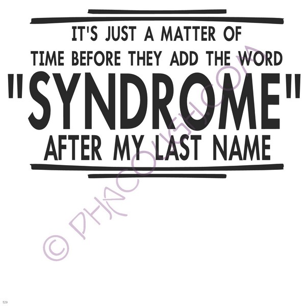 It's Just A Matter Of Time Before They Add The Word Syndrome It's Just A Matter Of Time Before They Add The Word Syndrome