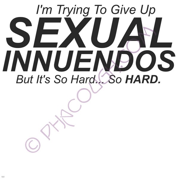 I'm Trying To Give Up Sexual Innuendos I'm Trying To Give Up Sexual Innuendos
