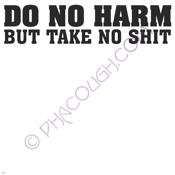 Do no harm but take no shit Do no harm but take no shit